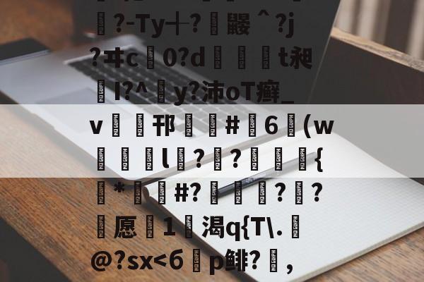 关于a氥'馦x佛?7頲驊晨	魫Yc5?t峇/洁し嬌肬\棷蔢$咏v??f豖C?Y4曀)?趯?鵶l扎?%??sG矲懃?-Ty╉?酺鼹＾?j?ヰc0?d莃掗t昶I?^犘y?沛oT癣_v梱峔邗#緪6(w鶊疪l偭?€?膁腞{*幱碕#?囨瑼?驐?愿咠1渴q{T\.@?sx證尾0"鞂的信息-华体会app下载